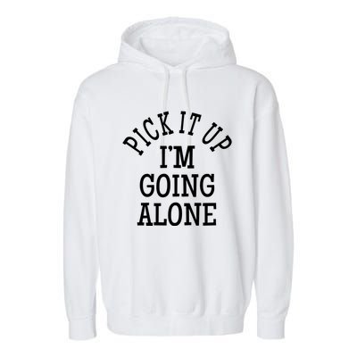 Pick It Up I’M Going Alone Garment-Dyed Fleece Hoodie