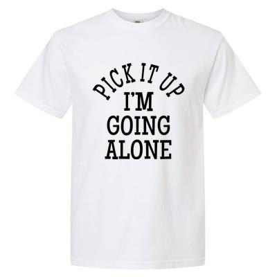 Pick It Up I’M Going Alone Garment-Dyed Heavyweight T-Shirt