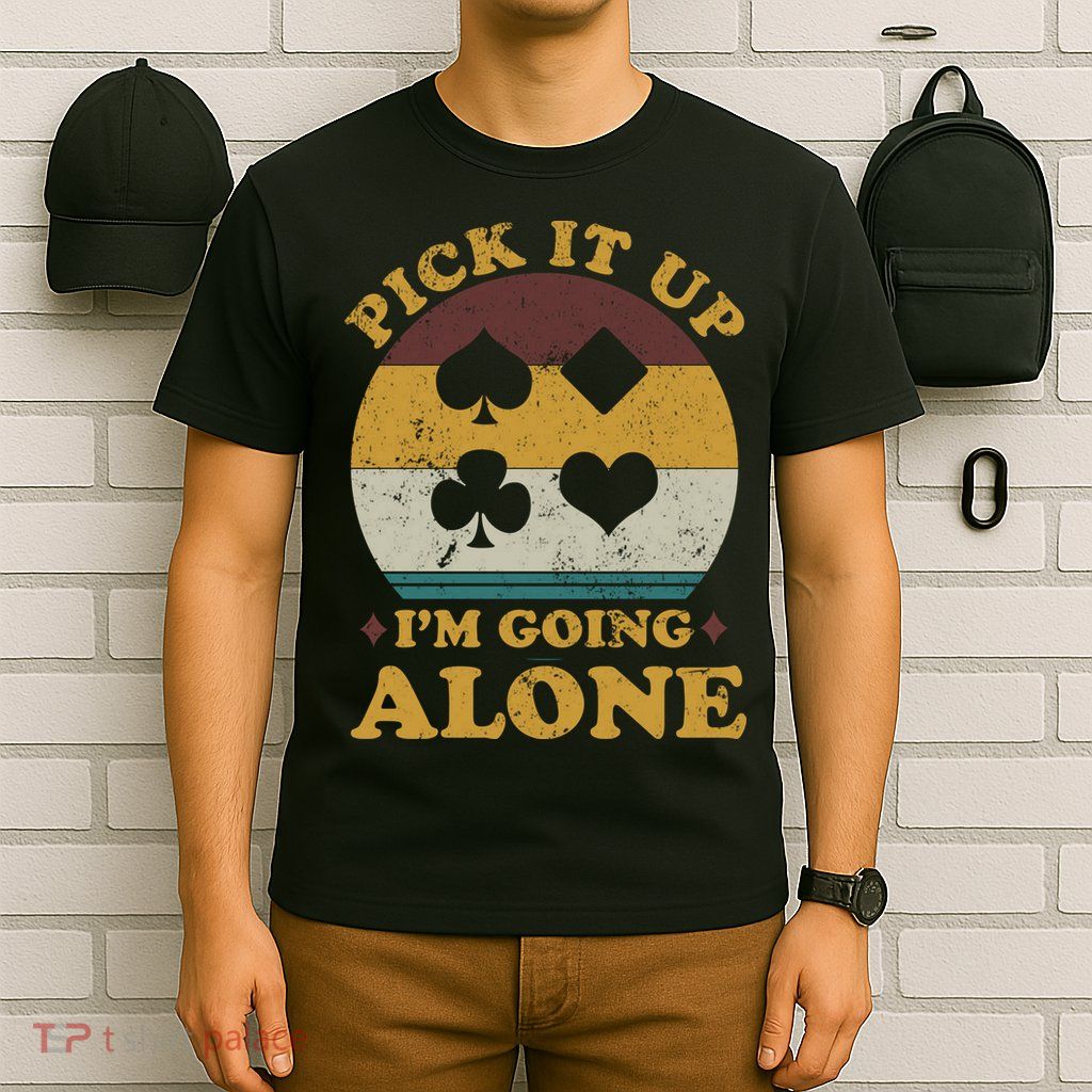 Pick It Up I'm Going Alone Funny Euchre Card Game T-Shirt