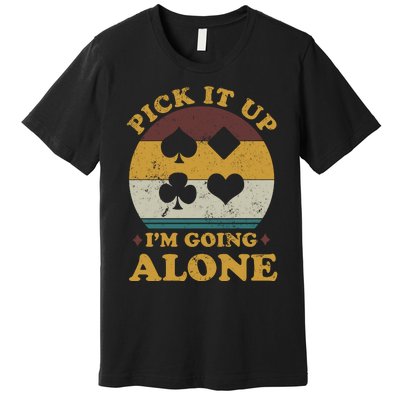 Pick It Up I'm Going Alone Funny Euchre Card Game Premium T-Shirt