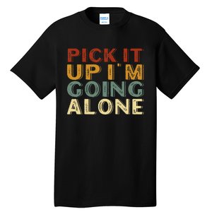 Pick It Up IM Going Alone Tall T-Shirt