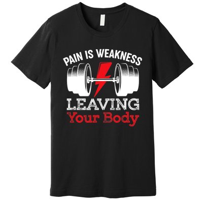 Pain Is Weakness Leaving Your Body Funny Workout Gym Fitness Premium T-Shirt