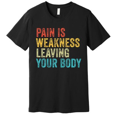 Pain Is Weakness Leaving Your Body Funny Workout Gym Fitness Premium T-Shirt