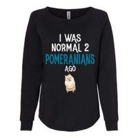 Pomeranian I was normal two Pomeranians ago Womens California Wash Sweatshirt