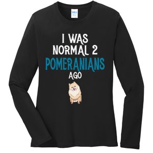 Pomeranian I was normal two Pomeranians ago Ladies Long Sleeve Shirt