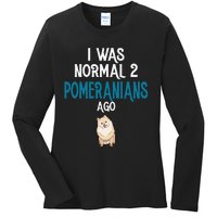 Pomeranian I was normal two Pomeranians ago Ladies Long Sleeve Shirt