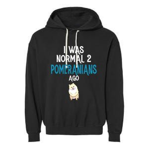 Pomeranian I Was Normal Two Pomeranians Ago Garment-Dyed Fleece Hoodie