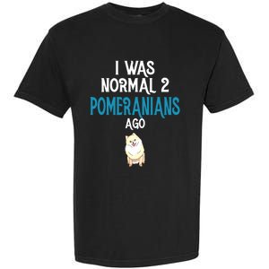 Pomeranian I Was Normal Two Pomeranians Ago Garment-Dyed Heavyweight T-Shirt