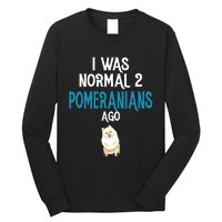 Pomeranian I Was Normal Two Pomeranians Ago Long Sleeve Shirt