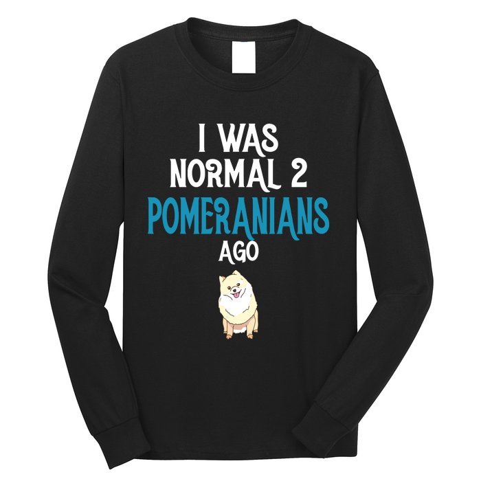 Pomeranian I Was Normal Two Pomeranians Ago Long Sleeve Shirt