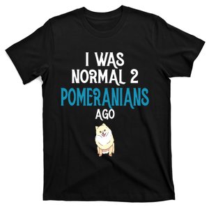 Pomeranian I Was Normal Two Pomeranians Ago T-Shirt