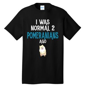 Pomeranian I Was Normal Two Pomeranians Ago Tall T-Shirt