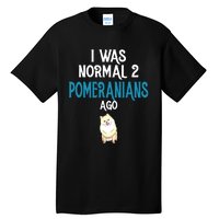 Pomeranian I Was Normal Two Pomeranians Ago Tall T-Shirt