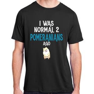 Pomeranian I Was Normal Two Pomeranians Ago Adult ChromaSoft Performance T-Shirt