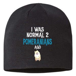 Pomeranian I Was Normal Two Pomeranians Ago Sustainable Beanie