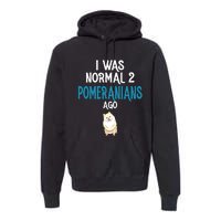 Pomeranian I Was Normal Two Pomeranians Ago Premium Hoodie