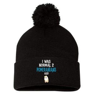 Pomeranian I Was Normal Two Pomeranians Ago Pom Pom 12in Knit Beanie