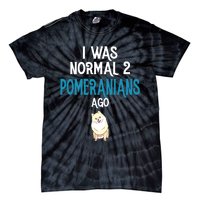 Pomeranian I Was Normal Two Pomeranians Ago Tie-Dye T-Shirt