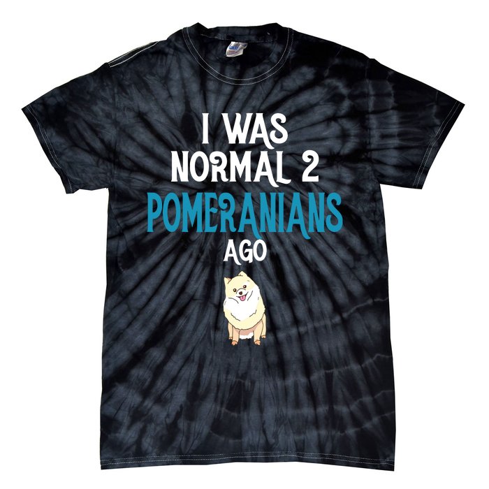 Pomeranian I Was Normal Two Pomeranians Ago Tie-Dye T-Shirt