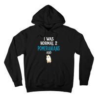 Pomeranian I Was Normal Two Pomeranians Ago Tall Hoodie