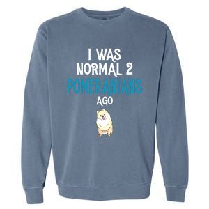 Pomeranian I Was Normal Two Pomeranians Ago Garment-Dyed Sweatshirt