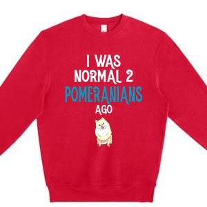 Pomeranian I Was Normal Two Pomeranians Ago Premium Crewneck Sweatshirt