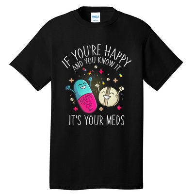 Pills If YouRe Happy And You Know It ItS Your Meds Tall T-Shirt