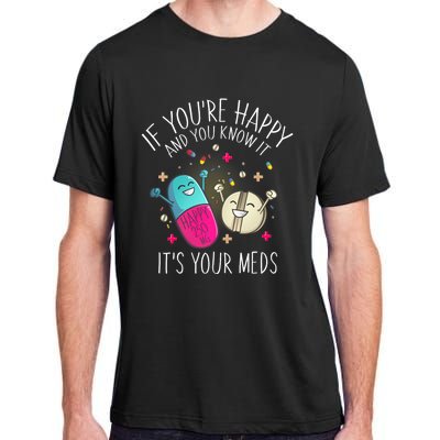 Pills If YouRe Happy And You Know It ItS Your Meds Adult ChromaSoft Performance T-Shirt