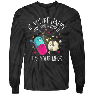 Pills If YouRe Happy And You Know It ItS Your Meds Tie-Dye Long Sleeve Shirt