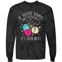 Pills If YouRe Happy And You Know It ItS Your Meds Tie-Dye Long Sleeve Shirt