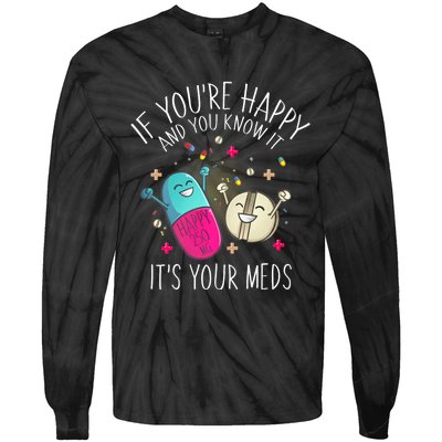 Pills If YouRe Happy And You Know It ItS Your Meds Tie-Dye Long Sleeve Shirt