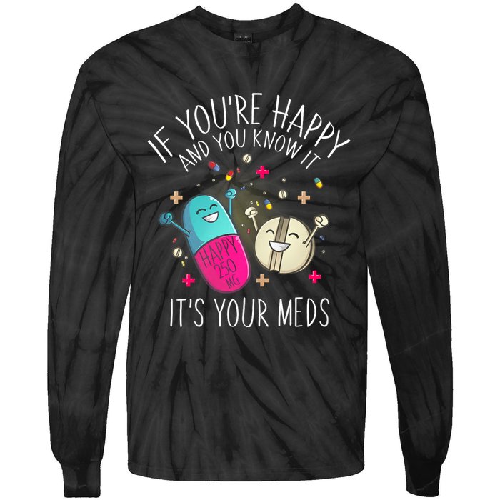 Pills If YouRe Happy And You Know It ItS Your Meds Tie-Dye Long Sleeve Shirt