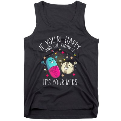 Pills If YouRe Happy And You Know It ItS Your Meds Tank Top