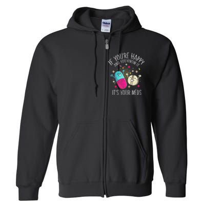 Pills If YouRe Happy And You Know It ItS Your Meds Full Zip Hoodie