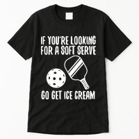 Pickleball If YouRe Looking For A Soft Serve Go Get Ice Cream Tall T-Shirt