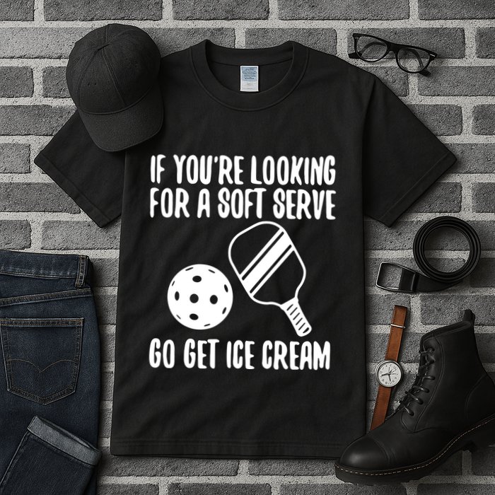 Pickleball If YouRe Looking For A Soft Serve Go Get Ice Cream Tall T-Shirt