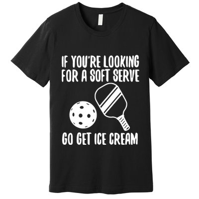 Pickleball If YouRe Looking For A Soft Serve Go Get Ice Cream Premium T-Shirt