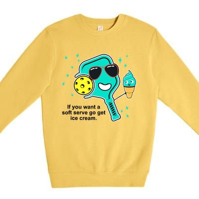 Pickleball If You Want A Soft Serve Go Get Ice Cream Funny Premium Crewneck Sweatshirt