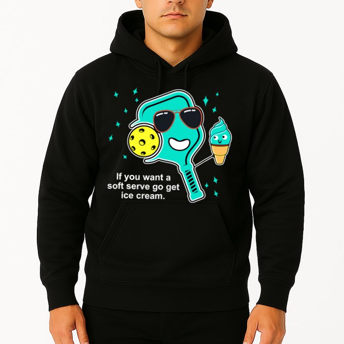 Pickleball If You Want A Soft Serve Go Get Ice Cream Funny Hoodie