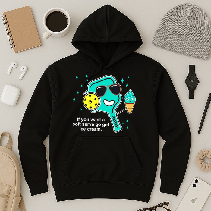 Pickleball If You Want A Soft Serve Go Get Ice Cream Funny Hoodie