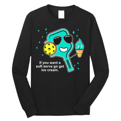 Pickleball If You Want A Soft Serve Go Get Ice Cream Funny Long Sleeve Shirt