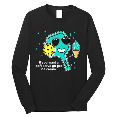 Pickleball If You Want A Soft Serve Go Get Ice Cream Funny Long Sleeve Shirt