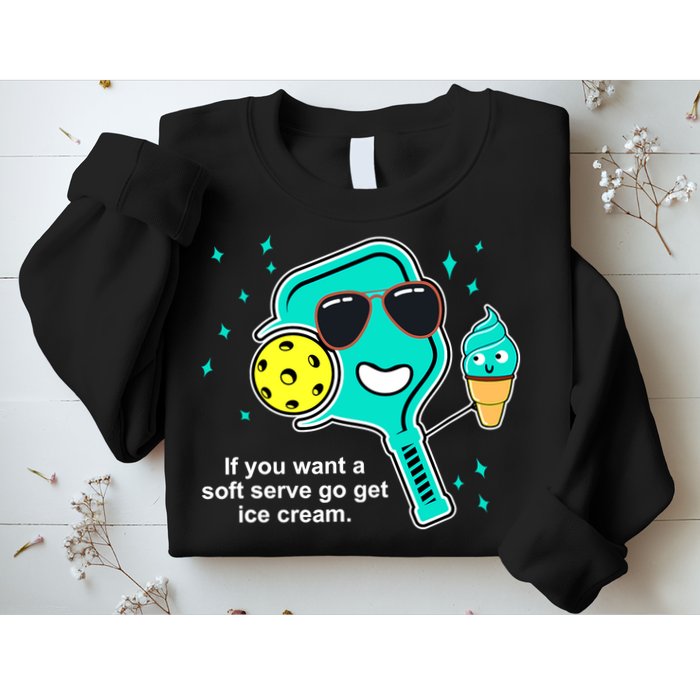 Pickleball If You Want A Soft Serve Go Get Ice Cream Funny Sweatshirt
