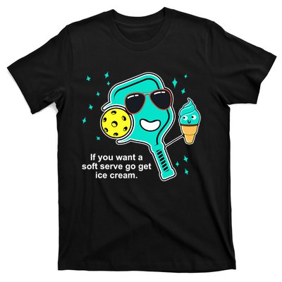 Pickleball If You Want A Soft Serve Go Get Ice Cream Funny T-Shirt