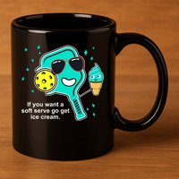 Pickleball If You Want A Soft Serve Go Get Ice Cream Funny 11oz C Handle Ceramic Mug