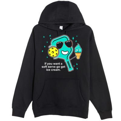 Pickleball If You Want A Soft Serve Go Get Ice Cream Funny Premium Pullover Hoodie