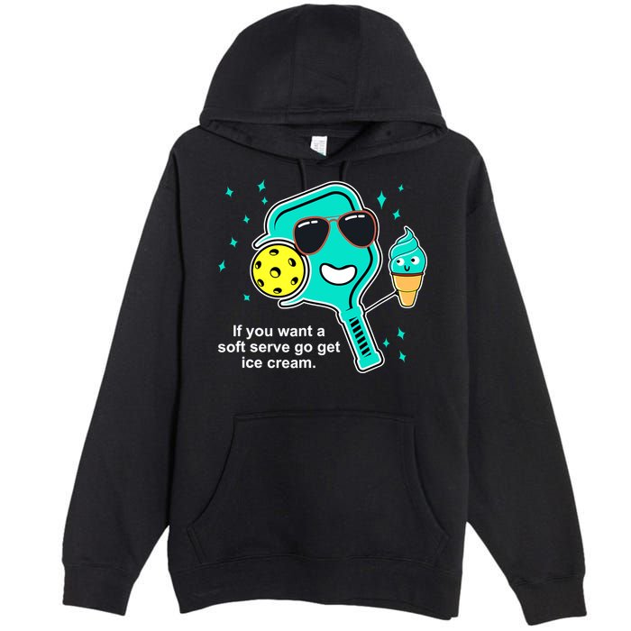 Pickleball If You Want A Soft Serve Go Get Ice Cream Funny Premium Pullover Hoodie