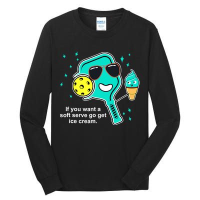 Pickleball If You Want A Soft Serve Go Get Ice Cream Funny Tall Long Sleeve T-Shirt