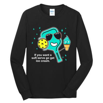 Pickleball If You Want A Soft Serve Go Get Ice Cream Funny Tall Long Sleeve T-Shirt