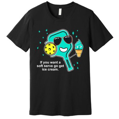 Pickleball If You Want A Soft Serve Go Get Ice Cream Funny Premium T-Shirt